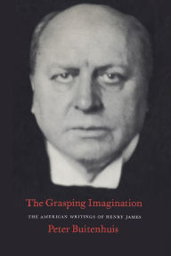 Title: The Grasping Imagination: The American Writings of Henry James, Author: Peter Martinus Buitenhuis