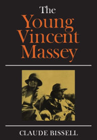 Title: The Young Vincent Massey, Author: Claude Bissell