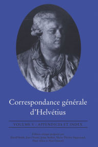 Title: Correspondance générale d'Helvétius, Volume V: Appendices et Index, Author: Claude Adrien Helvétius