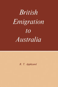 Title: British Emigration to Australia, Author: R.T. Appleyard