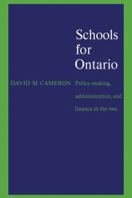Title: Schools for Ontario: Policy-making, Administration, and Finance in the 1960s, Author: David  Cameron
