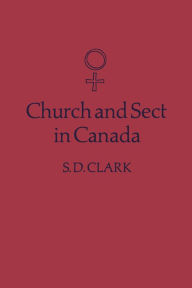 Title: Church and Sect in Canada: Third Edition, Author: S.D. Clark