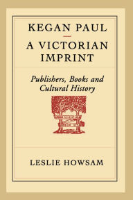 Title: Kegan Paul - A Victorian Imprint: Publishers, Books and Cultural History, Author: Leslie Howsam