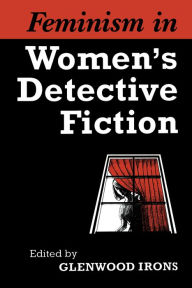 Title: Feminism in Women's Detective Fiction, Author: Glenwood Irons