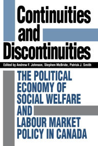 Title: Continuities and Discontinuities: The Political Economy of Social Welfare and Labour Market Policy in Canada, Author: Andrew Johnson