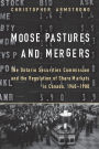 Moose Pastures and Mergers: The Ontario Securities Commission and the Regulation of Share Markets in Canada, 1940-1980