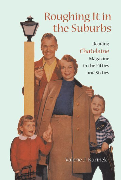 Roughing it in the Suburbs: Reading Chatelaine Magazine in the Fifties and Sixties