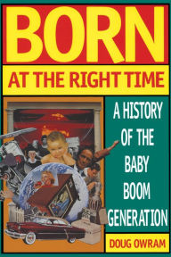 Title: Born at the Right Time: A History of the Baby Boom Generation, Author: Doug Owram