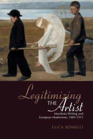 Title: Legitimizing the Artist: Manifesto Writing and European Modernism 1885-1915, Author: Luca Somigli