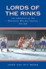 Lords of the Rinks: The Emergence of the National Hockey League, 1875-1936