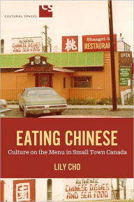 Title: Eating Chinese: Culture on the Menu in Small Town Canada, Author: Lily Cho