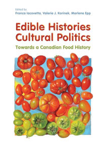 Title: Edible Histories, Cultural Politics: Towards a Canadian Food History, Author: Franca Iacovetta