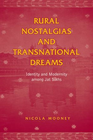 Rural Nostalgias and Transnational Dreams: Identity and Modernity Among Jat Sikhs