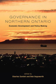 Title: Governance in Northern Ontario: Economic Development and Policy Making, Author: Charles Conteh
