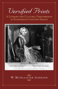 Title: Versified Prints: A Literary and Cultural Phenomenon in Eighteenth-Century France, Author: W. McAllister Johnson