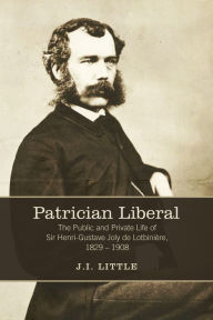 Title: Patrician Liberal: The Public and Private Life of Sir Henri-Gustave Joly de Lotbinière, 1829-1908, Author: John Little