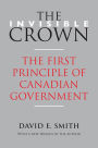 The Invisible Crown: The First Principle of Canadian Government