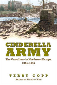 Title: Cinderella Army: The Canadians in Northwest Europe, 1944-1945, Author: Terry  Copp
