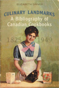 Title: Culinary Landmarks: A Bibliography of Canadian Cookbooks, 1825-1949, Author: Elizabeth Driver