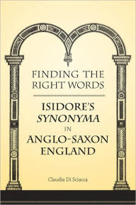 Title: Finding the Right Words: Isidore's <em>Synonyma</em> in Anglo-Saxon England, Author: Claudia Di Sciacca