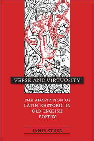 Title: Verse and Virtuosity: The Adaptation of Latin Rhetoric in Old English Poetry, Author: Janie Steen
