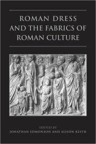 Title: Roman Dress and the Fabrics of Roman Culture, Author: Jonathan Edmondson