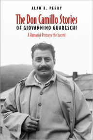 Title: Don Camillo Stories of Giovannino Guareschi: A Humorist Potrays the Sacred, Author: Alan R. Perry
