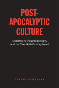 Title: Post-Apocalyptic Culture: Modernism, Postmodernism, and the Twentieth-Century Novel, Author: Teresa Heffernan