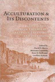 Title: Acculturation and Its Discontents: The Italian Jewish Experience Between Exclusion and Inclusion, Author: David N. Myers