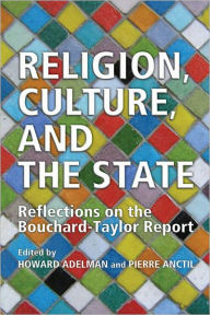 Title: Religion, Culture, and the State: Reflections on the Bouchard-Taylor Report, Author: Howard Adelman