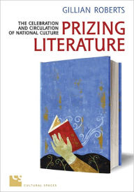 Title: Prizing Literature: The Celebration and Circulation of National Culture, Author: Gillian Roberts