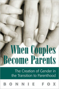 Title: When Couples Become Parents: The Creation of Gender in the Transition to Parenthood, Author: Bonnie Fox
