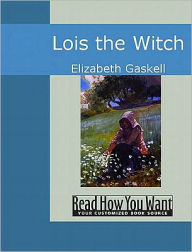 Title: Lois the Witch, Author: Elizabeth Gaskell