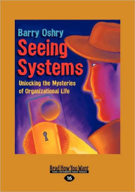 Title: Seeing Systems: Unlocking the Mysteries of Organizational Life (Easyread Large Edition), Author: Barry Oshry