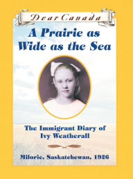 Title: Dear Canada: A Prairie as Wide as the Sea, Author: Sarah Ellis