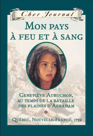 Cher journal: Mon pays à feu et à sang: Geneviève Aubuchon, au temps de la bataille des plaines d'Abraham, Québec, Nouvelle-France, 1759