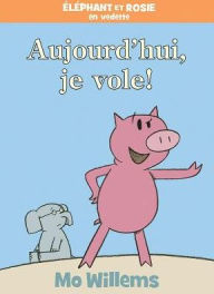 Title: Éléphant et Rosie: Aujourd'hui, je vole!, Author: Mo Willems