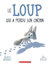 Title: Le Loup Qui a Perdu Son Chemin, Author: Rachel Bright