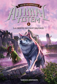 Title: Animal totem : Les Bêtes Suprêmes : N° 6 - Griffe du chat sauvage, Author: Varian Johnson