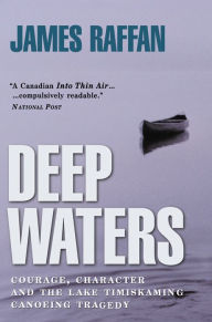 Title: Deep Waters: Courage, Character and the Lake Timiskaming Canoeing Tragedy, Author: James Raffan