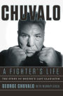 Chuvalo: A Fighter's Life: The Story of Boxing's Last Gladiator