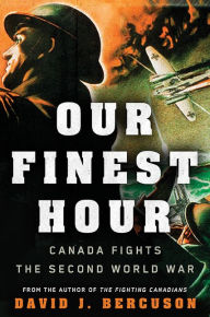 Title: Our Finest Hour: Canada Fights the Second World War, Author: David Bercuson