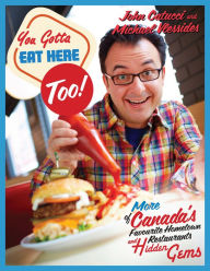 Title: You Gotta Eat Here Too!: 100 More of Canada's Favourite Hometown Restaurants and Hidden Gems, Author: John Catucci