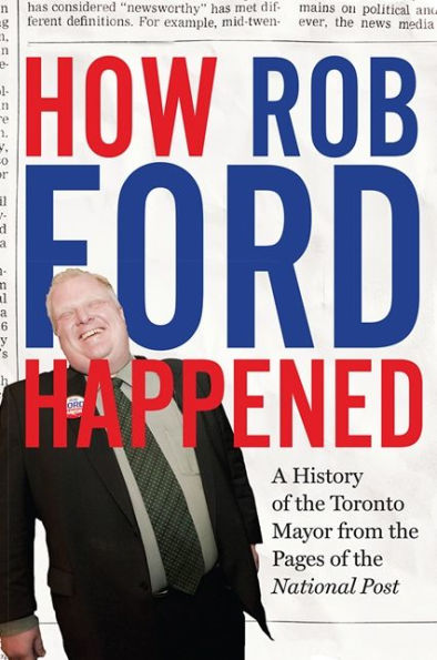 How Rob Ford Happened: A History of the Toronto Mayor from the Pages of the National Post