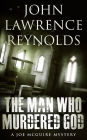 The Man Who Murdered God: Joe McGuire Mystery Series