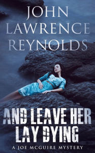Title: And Leave Her Lay Dying: Joe McGuire Mystery Series, Author: John Lawrence Reynolds