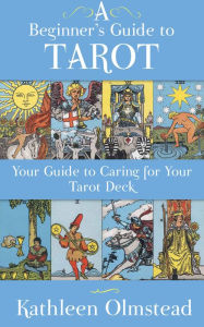 Title: A Beginner's Guide To Tarot: Your Guide To Caring For Your Tarot Deck, Author: Kathleen Olmstead