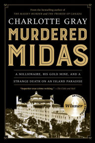 Title: Murdered Midas: A Millionaire, His Gold Mine, and a Strange Death on an Island Paradise, Author: Charlotte Gray