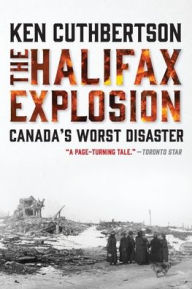 Title: The Halifax Explosion: Canada's Worst Disaster, Author: Ken Cuthbertson