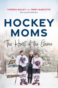 Title: Hockey Moms: The Heart of the Game, Author: Theresa Bailey